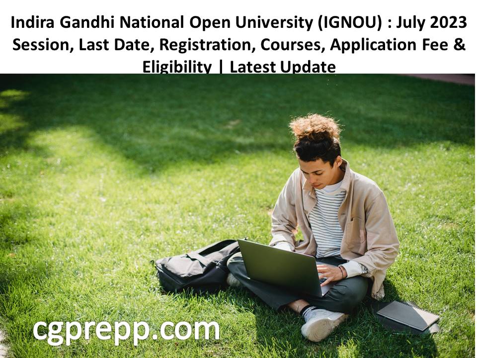 Indira Gandhi National Open University (IGNOU) : July 2023 Session, Last Date, Registration, Courses, Application Fee & Eligibility | Latest Update